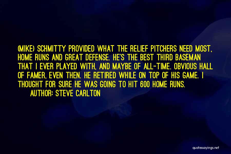 Steve Carlton Quotes: (mike) Schmitty Provided What The Relief Pitchers Need Most, Home Runs And Great Defense. He's The Best Third Baseman That