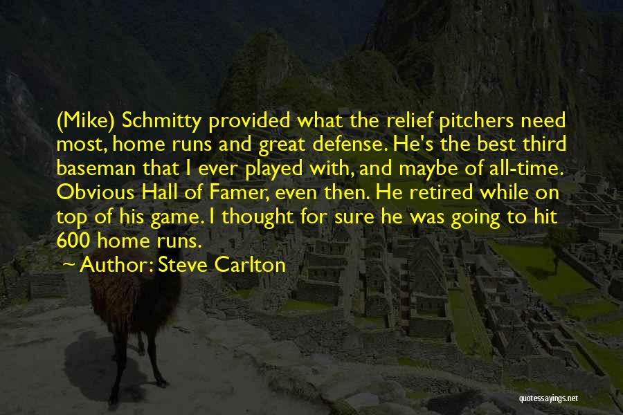 Steve Carlton Quotes: (mike) Schmitty Provided What The Relief Pitchers Need Most, Home Runs And Great Defense. He's The Best Third Baseman That