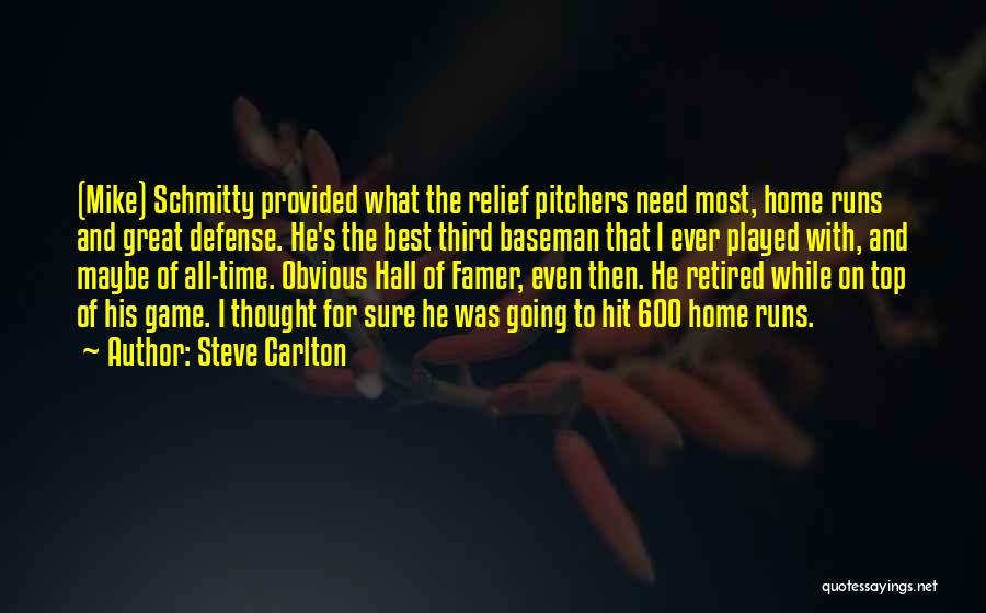 Steve Carlton Quotes: (mike) Schmitty Provided What The Relief Pitchers Need Most, Home Runs And Great Defense. He's The Best Third Baseman That