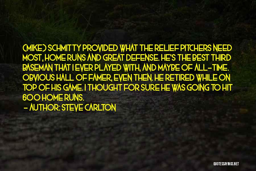 Steve Carlton Quotes: (mike) Schmitty Provided What The Relief Pitchers Need Most, Home Runs And Great Defense. He's The Best Third Baseman That