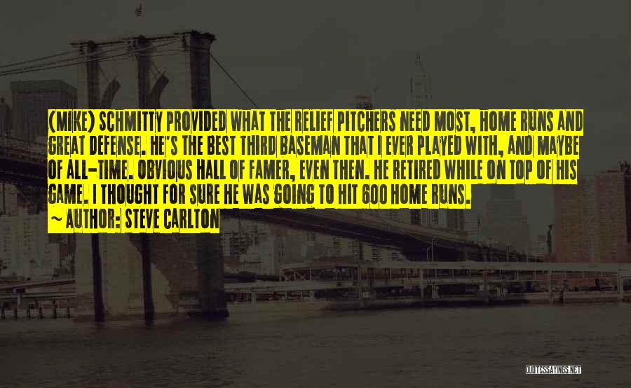 Steve Carlton Quotes: (mike) Schmitty Provided What The Relief Pitchers Need Most, Home Runs And Great Defense. He's The Best Third Baseman That