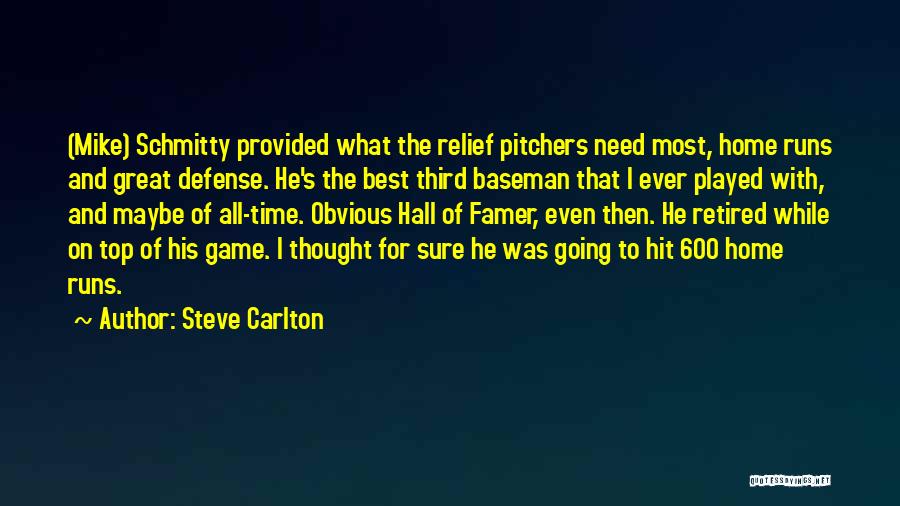 Steve Carlton Quotes: (mike) Schmitty Provided What The Relief Pitchers Need Most, Home Runs And Great Defense. He's The Best Third Baseman That