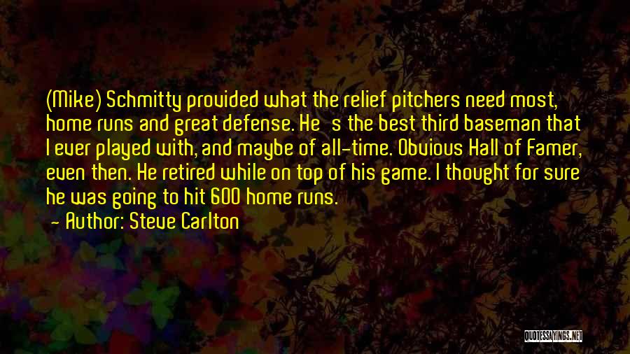 Steve Carlton Quotes: (mike) Schmitty Provided What The Relief Pitchers Need Most, Home Runs And Great Defense. He's The Best Third Baseman That