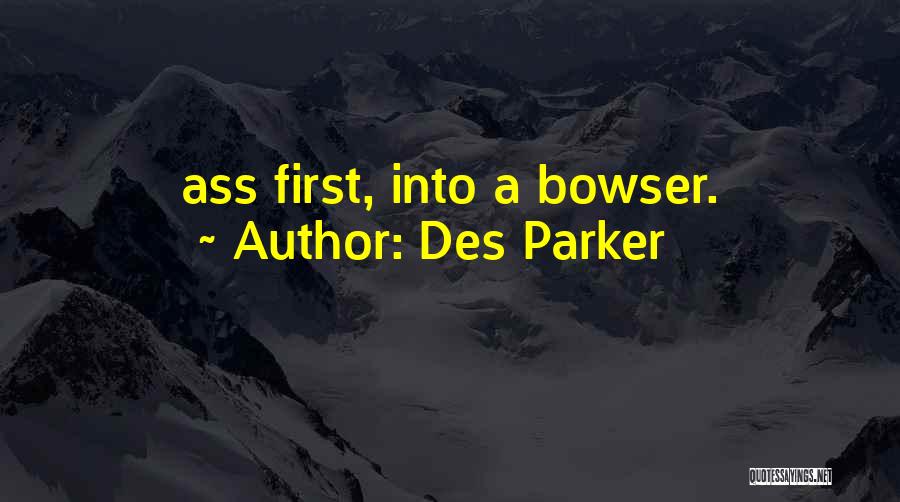 Des Parker Quotes: Ass First, Into A Bowser.