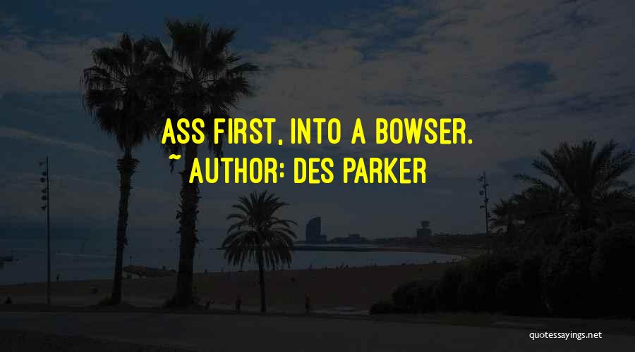 Des Parker Quotes: Ass First, Into A Bowser.