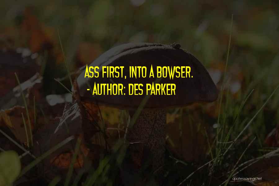 Des Parker Quotes: Ass First, Into A Bowser.