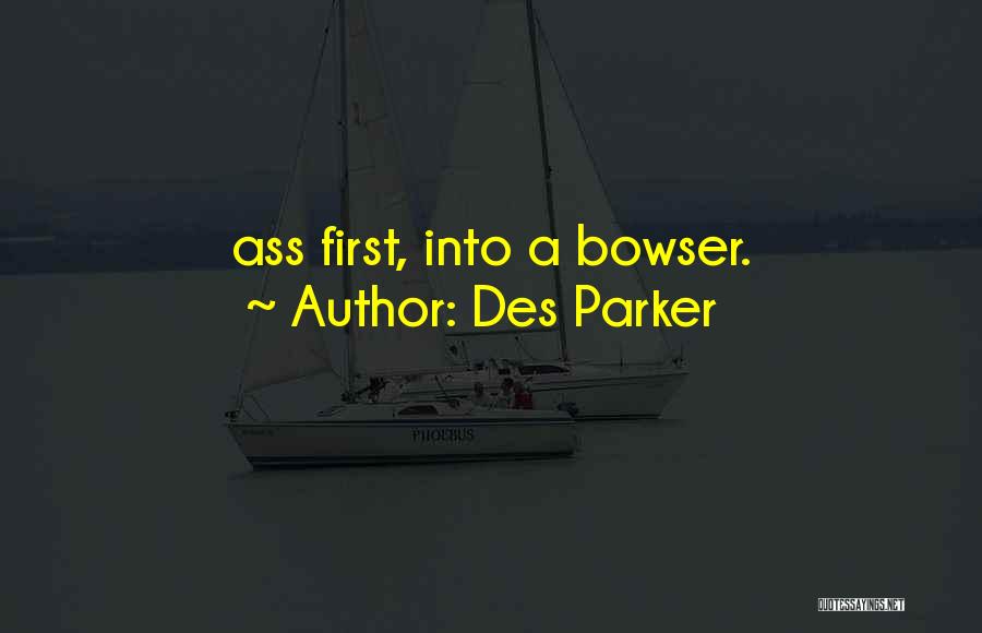 Des Parker Quotes: Ass First, Into A Bowser.