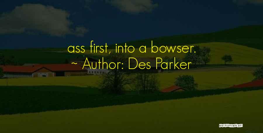 Des Parker Quotes: Ass First, Into A Bowser.
