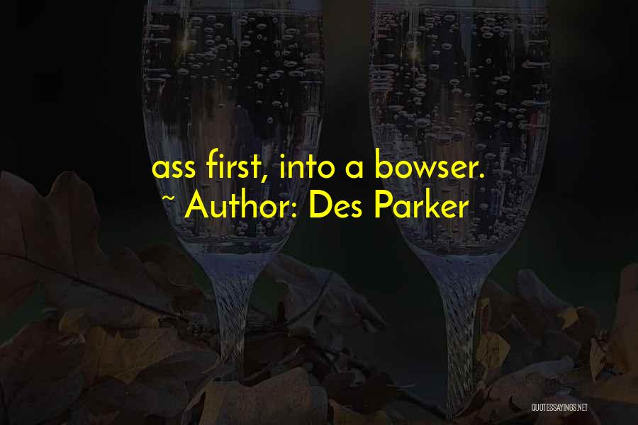 Des Parker Quotes: Ass First, Into A Bowser.