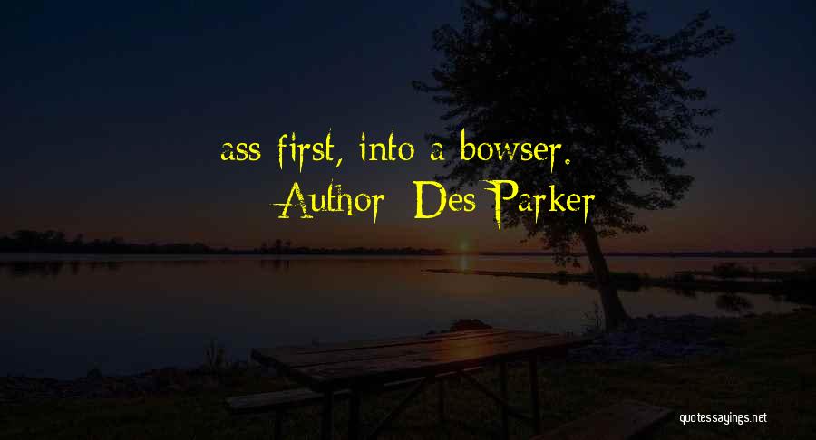 Des Parker Quotes: Ass First, Into A Bowser.