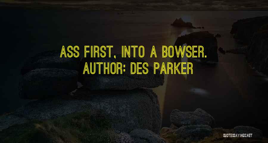 Des Parker Quotes: Ass First, Into A Bowser.