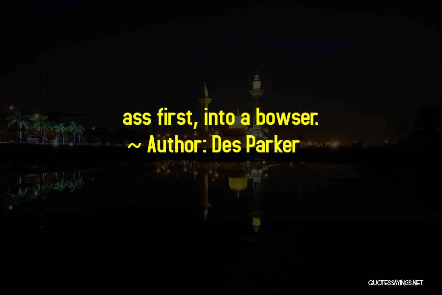 Des Parker Quotes: Ass First, Into A Bowser.