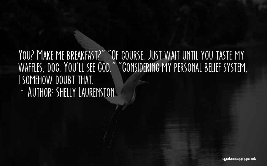 Shelly Laurenston Quotes: You? Make Me Breakfast? Of Course. Just Wait Until You Taste My Waffles, Doc. You'll See God. Considering My Personal