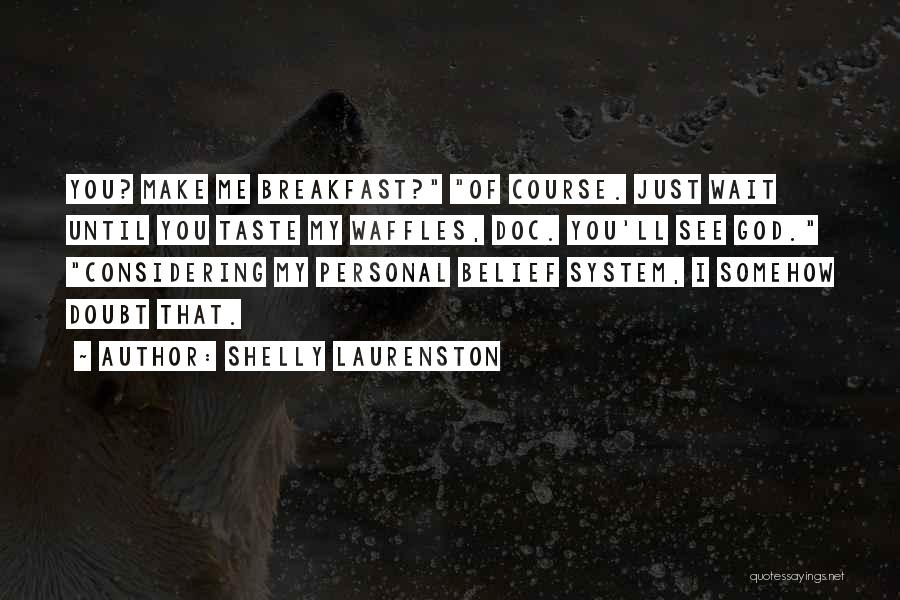 Shelly Laurenston Quotes: You? Make Me Breakfast? Of Course. Just Wait Until You Taste My Waffles, Doc. You'll See God. Considering My Personal