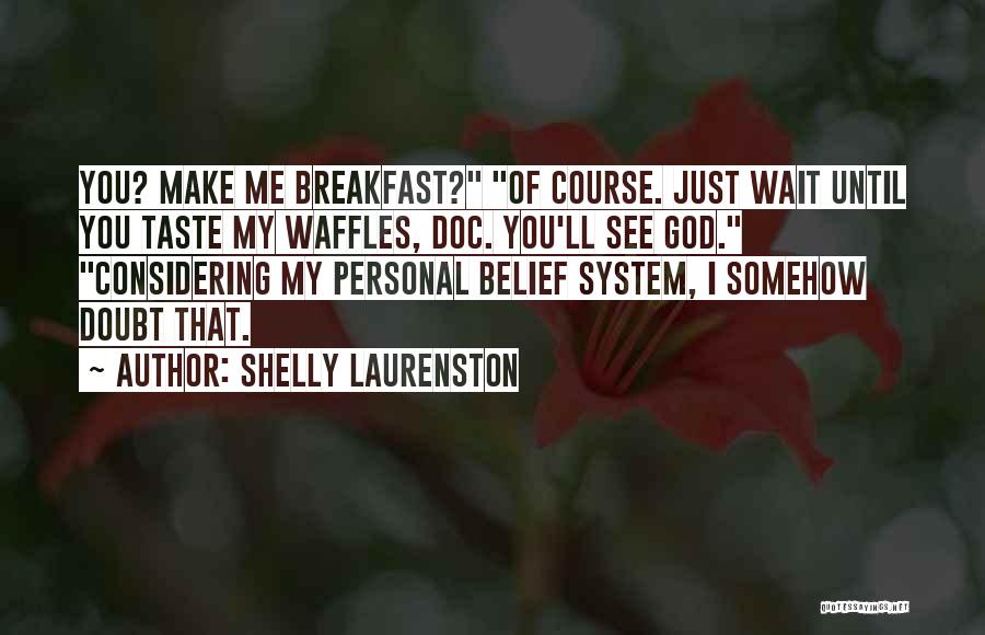 Shelly Laurenston Quotes: You? Make Me Breakfast? Of Course. Just Wait Until You Taste My Waffles, Doc. You'll See God. Considering My Personal