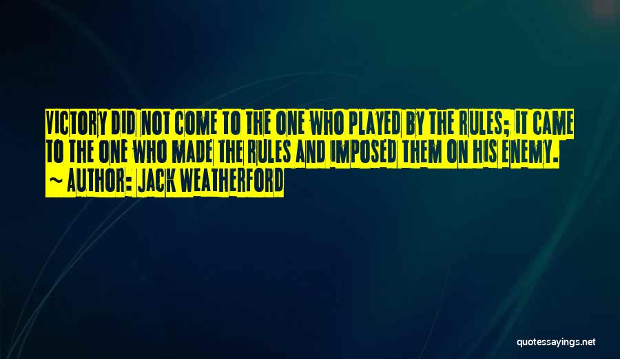 Jack Weatherford Quotes: Victory Did Not Come To The One Who Played By The Rules; It Came To The One Who Made The