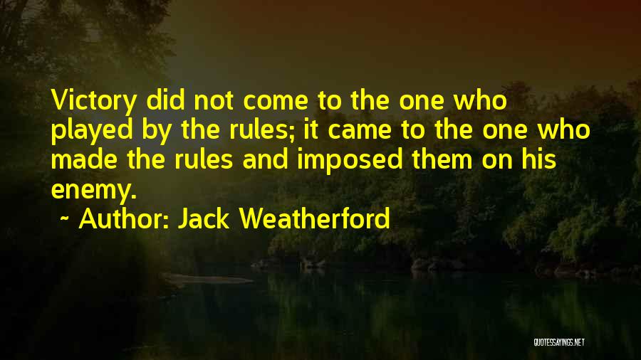 Jack Weatherford Quotes: Victory Did Not Come To The One Who Played By The Rules; It Came To The One Who Made The