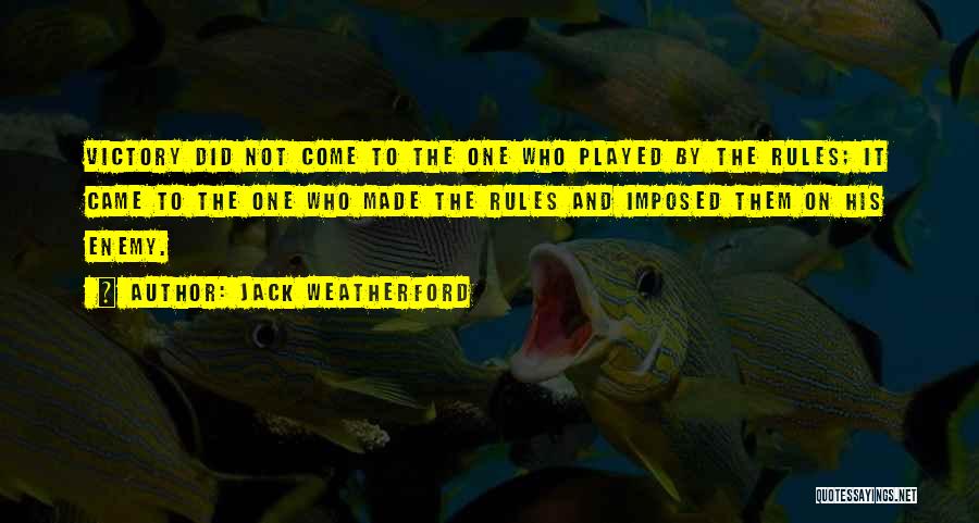 Jack Weatherford Quotes: Victory Did Not Come To The One Who Played By The Rules; It Came To The One Who Made The