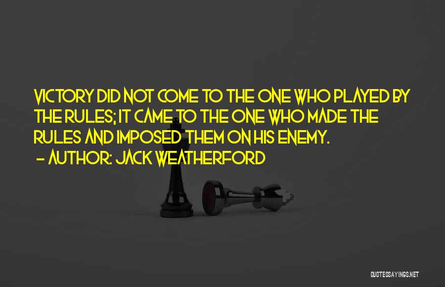 Jack Weatherford Quotes: Victory Did Not Come To The One Who Played By The Rules; It Came To The One Who Made The