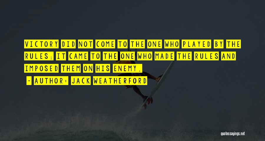 Jack Weatherford Quotes: Victory Did Not Come To The One Who Played By The Rules; It Came To The One Who Made The