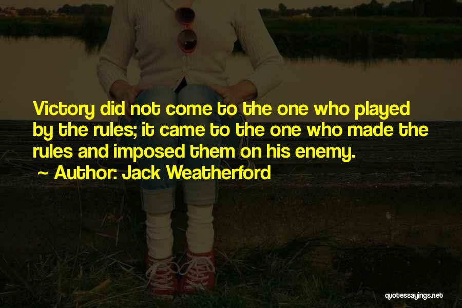 Jack Weatherford Quotes: Victory Did Not Come To The One Who Played By The Rules; It Came To The One Who Made The