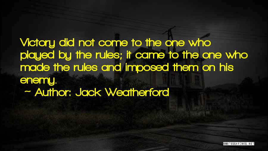 Jack Weatherford Quotes: Victory Did Not Come To The One Who Played By The Rules; It Came To The One Who Made The