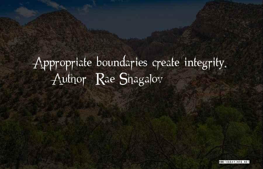 Rae Shagalov Quotes: Appropriate Boundaries Create Integrity.