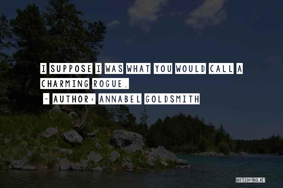 Annabel Goldsmith Quotes: I Suppose I Was What You Would Call A Charming Rogue.