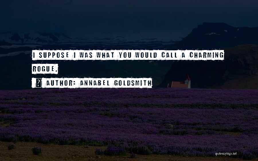 Annabel Goldsmith Quotes: I Suppose I Was What You Would Call A Charming Rogue.