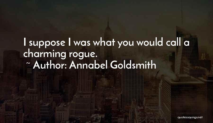 Annabel Goldsmith Quotes: I Suppose I Was What You Would Call A Charming Rogue.