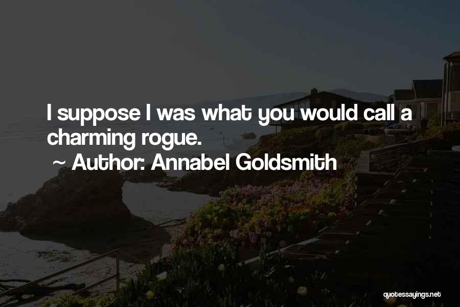 Annabel Goldsmith Quotes: I Suppose I Was What You Would Call A Charming Rogue.