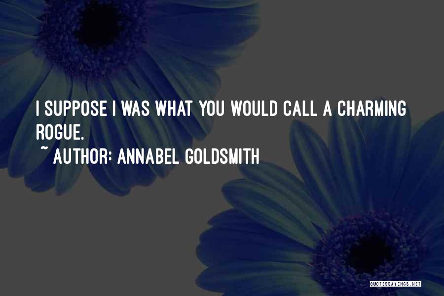 Annabel Goldsmith Quotes: I Suppose I Was What You Would Call A Charming Rogue.