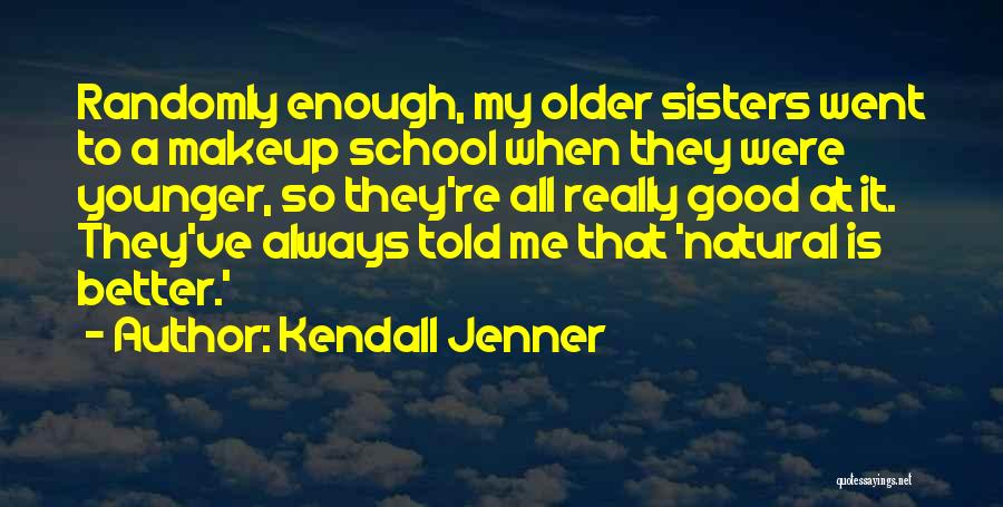 Kendall Jenner Quotes: Randomly Enough, My Older Sisters Went To A Makeup School When They Were Younger, So They're All Really Good At