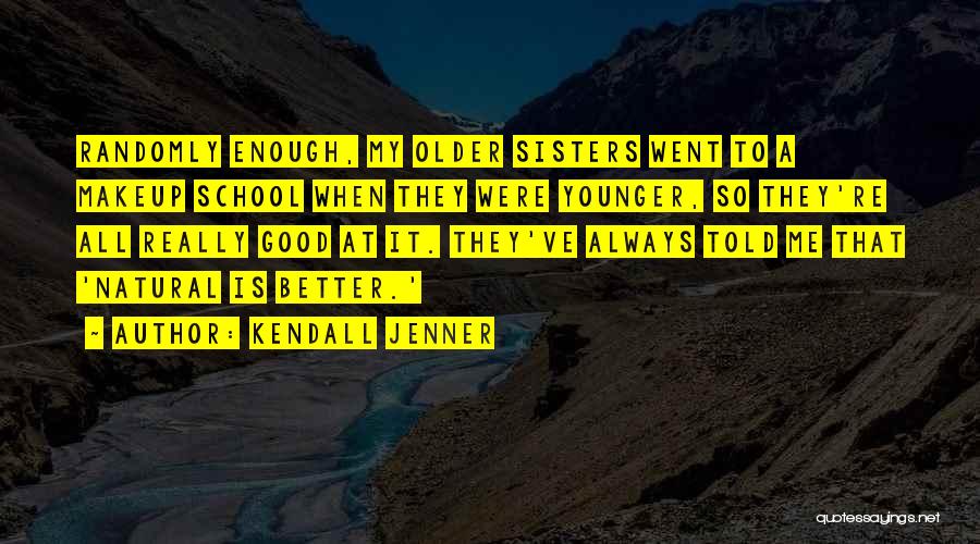 Kendall Jenner Quotes: Randomly Enough, My Older Sisters Went To A Makeup School When They Were Younger, So They're All Really Good At