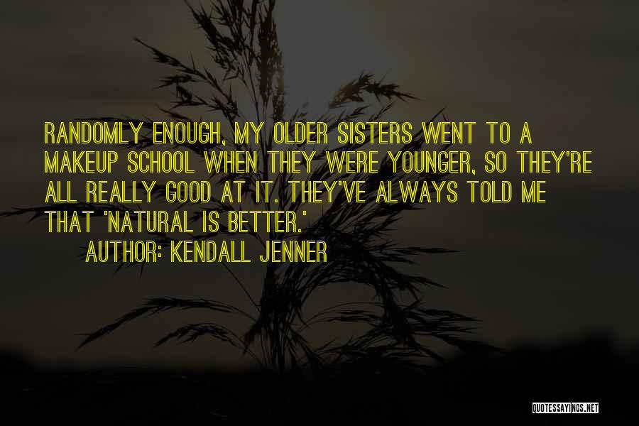 Kendall Jenner Quotes: Randomly Enough, My Older Sisters Went To A Makeup School When They Were Younger, So They're All Really Good At