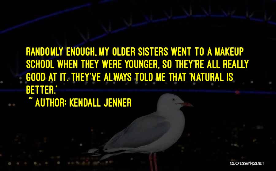 Kendall Jenner Quotes: Randomly Enough, My Older Sisters Went To A Makeup School When They Were Younger, So They're All Really Good At