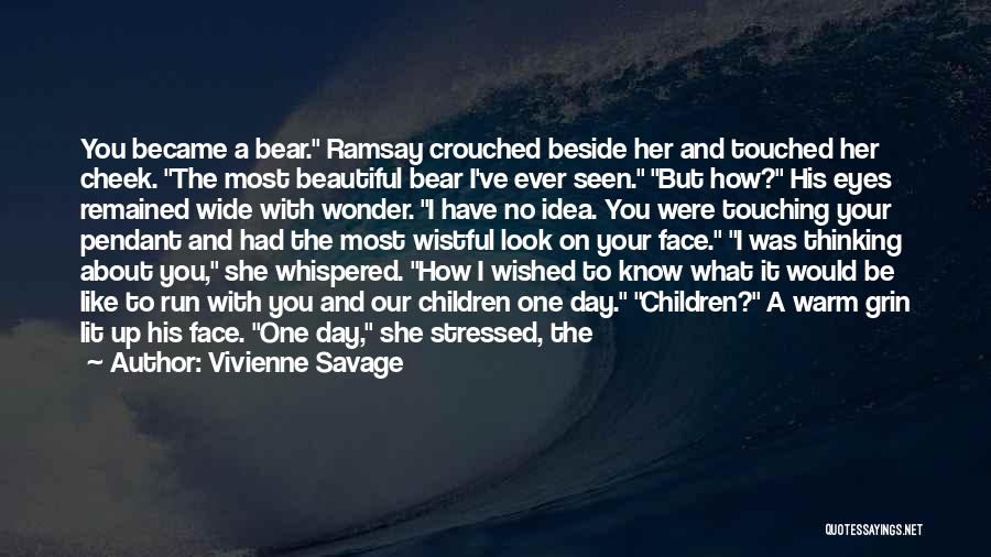 Vivienne Savage Quotes: You Became A Bear. Ramsay Crouched Beside Her And Touched Her Cheek. The Most Beautiful Bear I've Ever Seen. But