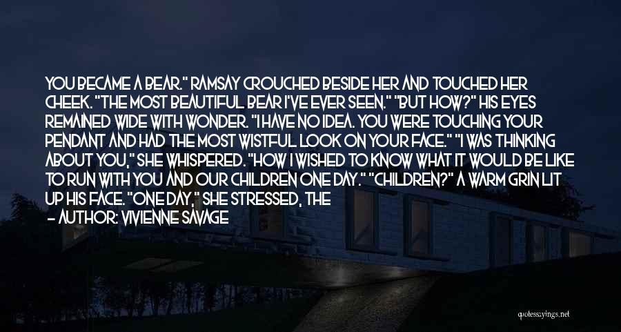 Vivienne Savage Quotes: You Became A Bear. Ramsay Crouched Beside Her And Touched Her Cheek. The Most Beautiful Bear I've Ever Seen. But