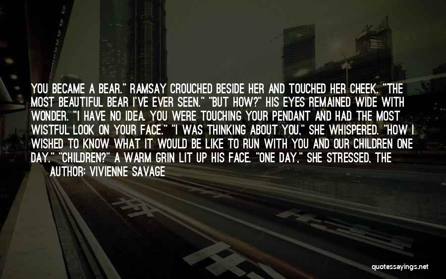 Vivienne Savage Quotes: You Became A Bear. Ramsay Crouched Beside Her And Touched Her Cheek. The Most Beautiful Bear I've Ever Seen. But