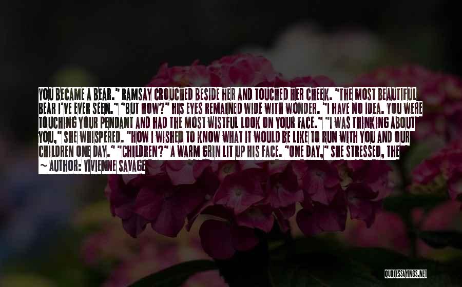 Vivienne Savage Quotes: You Became A Bear. Ramsay Crouched Beside Her And Touched Her Cheek. The Most Beautiful Bear I've Ever Seen. But