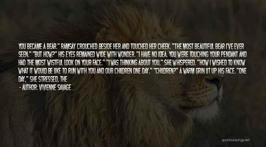 Vivienne Savage Quotes: You Became A Bear. Ramsay Crouched Beside Her And Touched Her Cheek. The Most Beautiful Bear I've Ever Seen. But