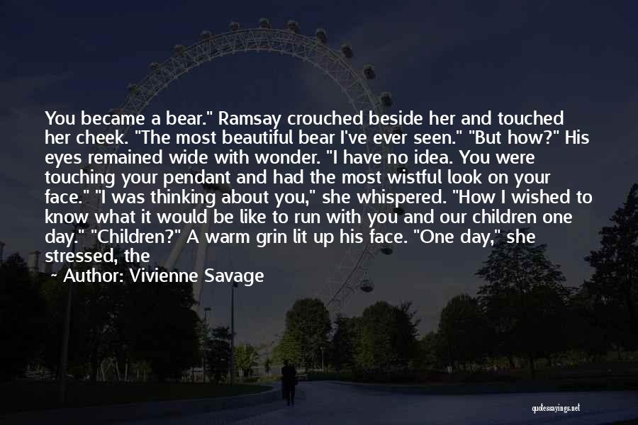 Vivienne Savage Quotes: You Became A Bear. Ramsay Crouched Beside Her And Touched Her Cheek. The Most Beautiful Bear I've Ever Seen. But