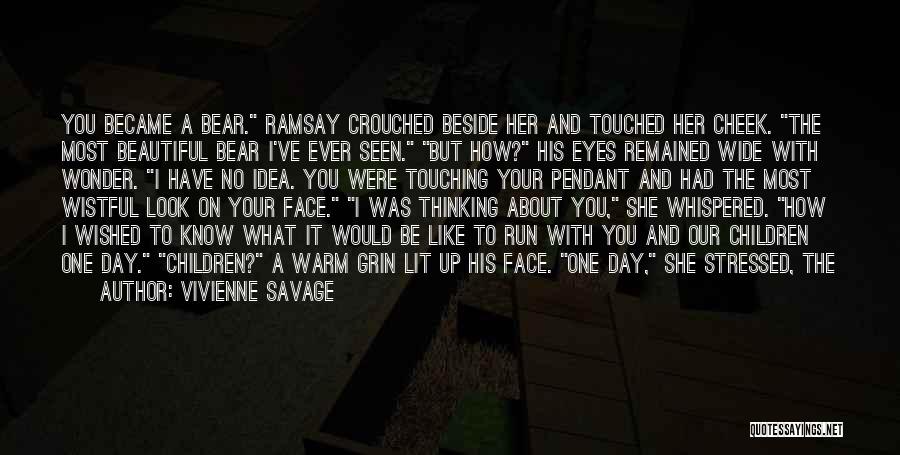Vivienne Savage Quotes: You Became A Bear. Ramsay Crouched Beside Her And Touched Her Cheek. The Most Beautiful Bear I've Ever Seen. But