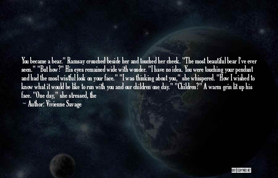 Vivienne Savage Quotes: You Became A Bear. Ramsay Crouched Beside Her And Touched Her Cheek. The Most Beautiful Bear I've Ever Seen. But