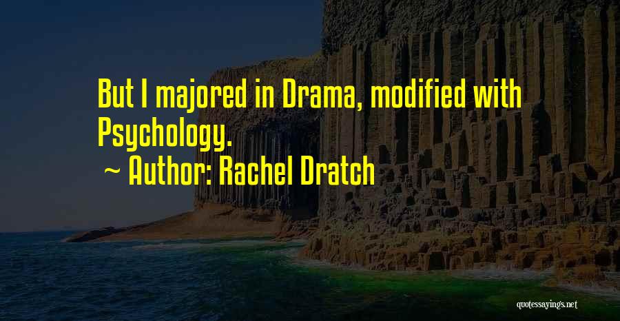 Rachel Dratch Quotes: But I Majored In Drama, Modified With Psychology.