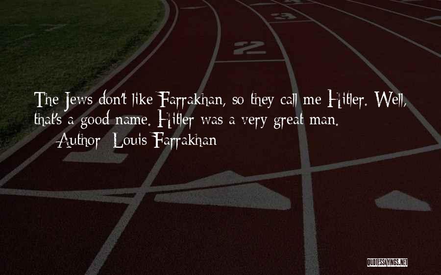 Louis Farrakhan Quotes: The Jews Don't Like Farrakhan, So They Call Me Hitler. Well, That's A Good Name. Hitler Was A Very Great