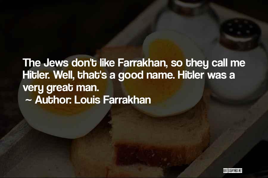 Louis Farrakhan Quotes: The Jews Don't Like Farrakhan, So They Call Me Hitler. Well, That's A Good Name. Hitler Was A Very Great