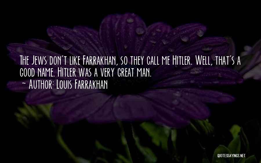 Louis Farrakhan Quotes: The Jews Don't Like Farrakhan, So They Call Me Hitler. Well, That's A Good Name. Hitler Was A Very Great