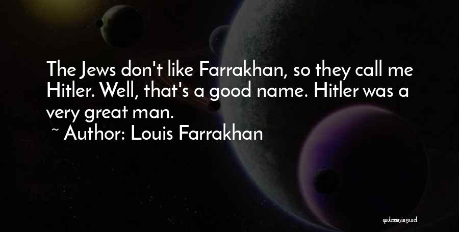 Louis Farrakhan Quotes: The Jews Don't Like Farrakhan, So They Call Me Hitler. Well, That's A Good Name. Hitler Was A Very Great