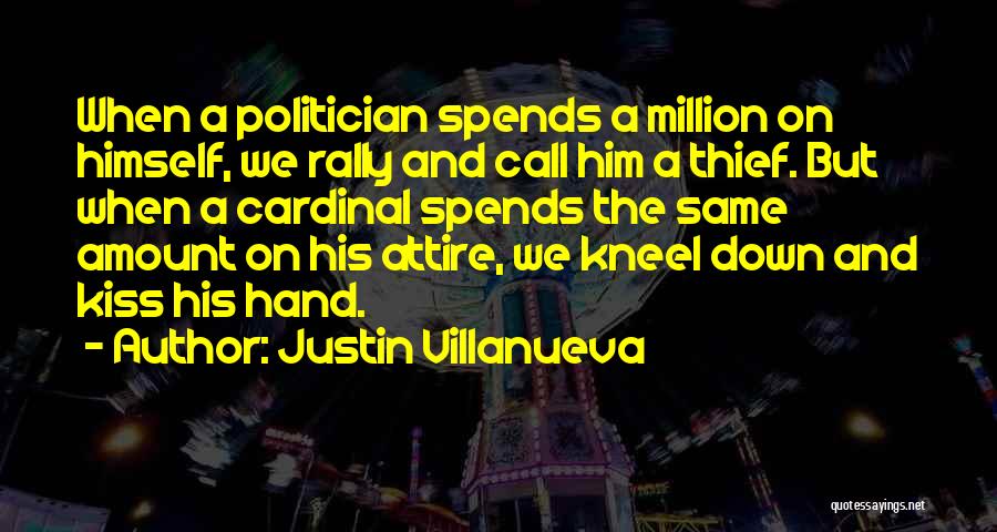 Justin Villanueva Quotes: When A Politician Spends A Million On Himself, We Rally And Call Him A Thief. But When A Cardinal Spends